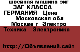 швейная машина зиг_ЗАГ КЛАССА 53_2  ГЕРМАНИЯ › Цена ­ 15 000 - Московская обл., Москва г. Электро-Техника » Электроника   